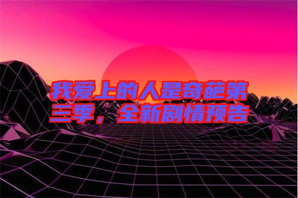 我愛上的人是奇葩第三季，全新劇情預告