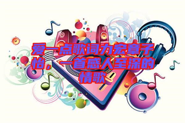 愛一點歌詞力宏章子怡，一首感人至深的情歌