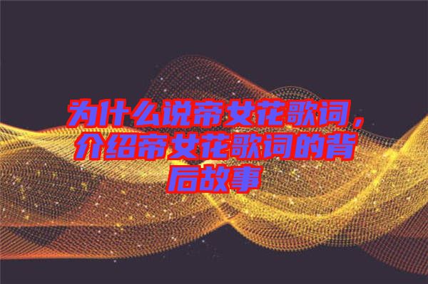 為什么說帝女花歌詞，介紹帝女花歌詞的背后故事