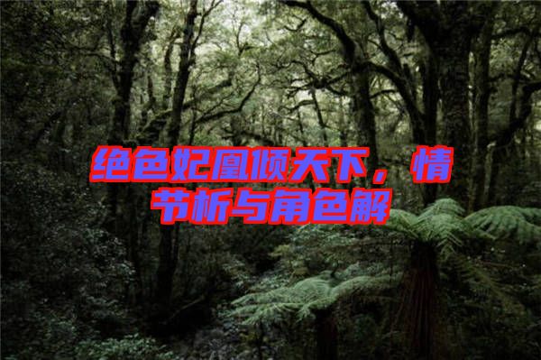 絕色妃凰傾天下，情節(jié)析與角色解