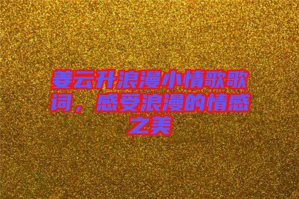 姜云升浪漫小情歌歌詞，感受浪漫的情感之美
