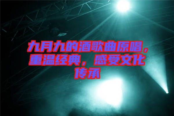 九月九的酒歌曲原唱，重溫經典，感受文化傳承