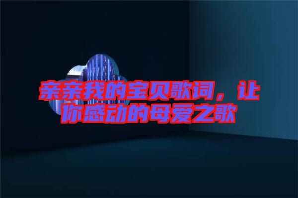 親親我的寶貝歌詞，讓你感動的母愛之歌