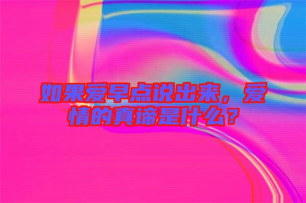 如果愛早點說出來，愛情的真諦是什么？