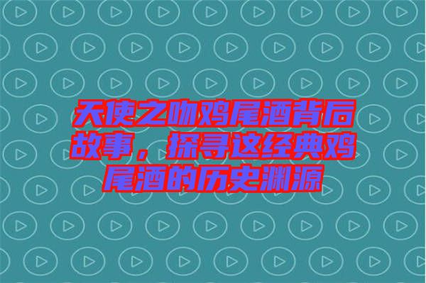 天使之吻雞尾酒背后故事，探尋這經(jīng)典雞尾酒的歷史淵源