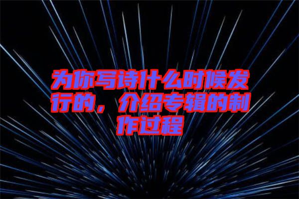 為你寫詩什么時候發(fā)行的，介紹專輯的制作過程