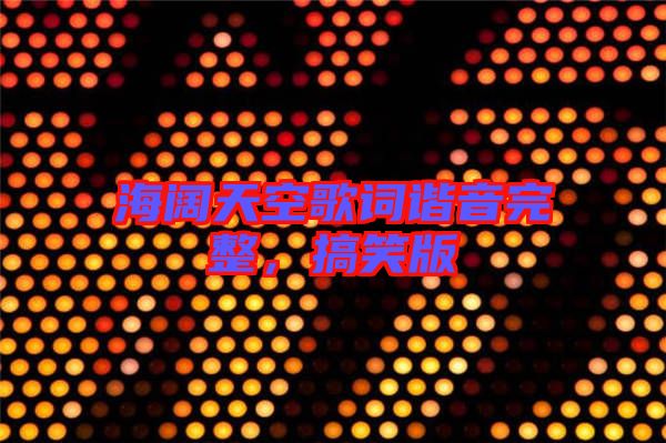 海闊天空歌詞諧音完整，搞笑版