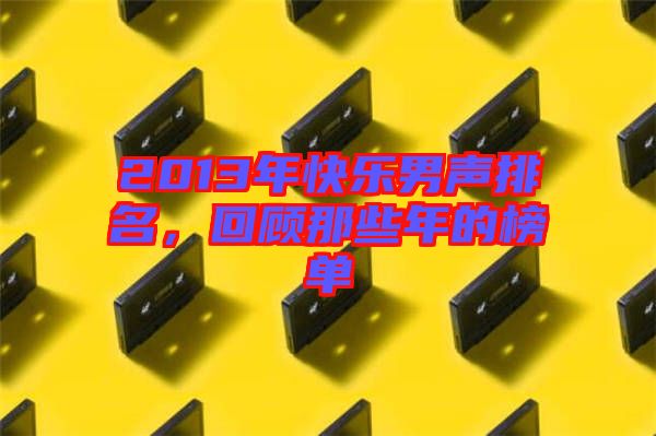 2013年快樂男聲排名，回顧那些年的榜單