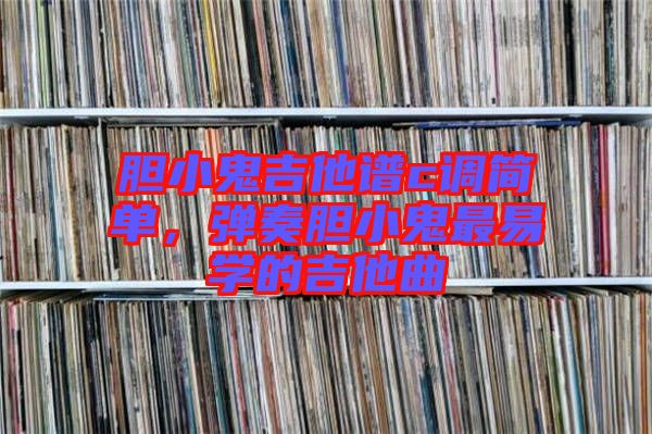 膽小鬼吉他譜c調(diào)簡單，彈奏膽小鬼最易學的吉他曲