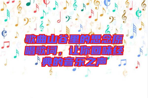 歌曲山谷里的思念原唱歌詞，讓你回味經(jīng)典的音樂之聲