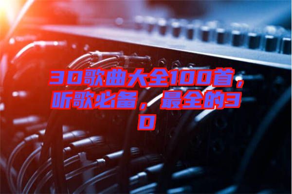 3D歌曲大全100首，聽歌必備，最全的3D