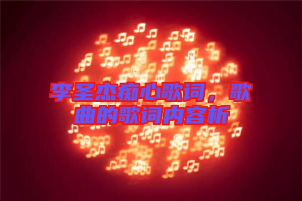 李圣杰癡心歌詞，歌曲的歌詞內容析