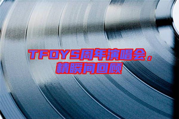 TFOYS周年演唱會，精瞬間回顧
