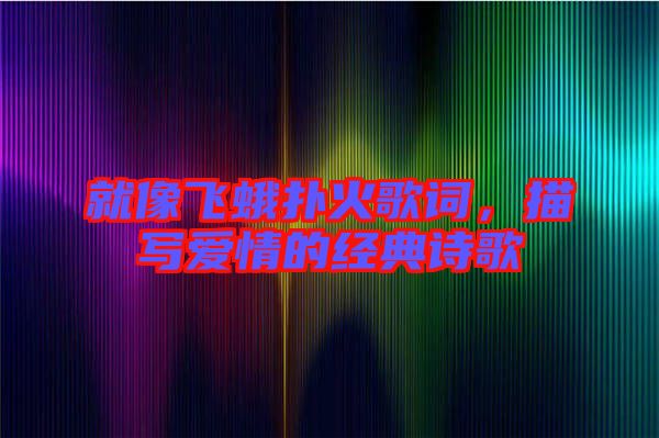 就像飛蛾撲火歌詞，描寫(xiě)愛(ài)情的經(jīng)典詩(shī)歌