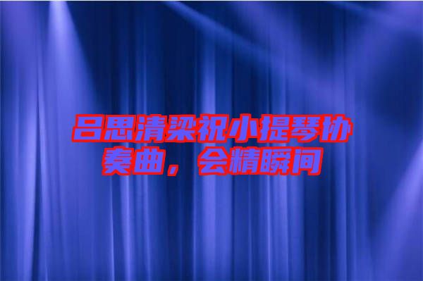 呂思清梁祝小提琴協(xié)奏曲，會精瞬間