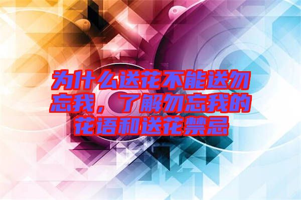 為什么送花不能送勿忘我，了解勿忘我的花語和送花禁忌