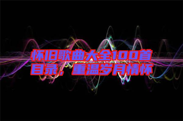 懷舊歌曲大全100首目錄，重溫歲月情懷