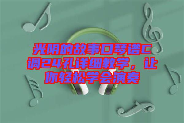 光陰的故事口琴譜C調(diào)24孔詳細教學(xué)，讓你輕松學(xué)會演奏