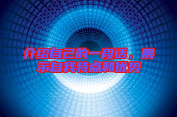 介紹自己的一段話，展示自我特點和優(yōu)勢