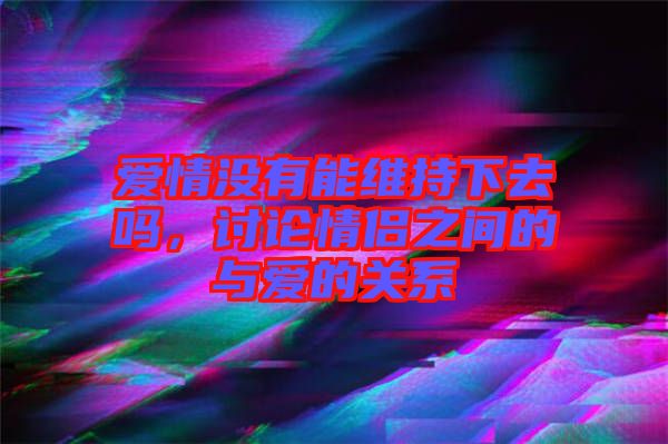 愛情沒有能維持下去嗎，討論情侶之間的與愛的關(guān)系