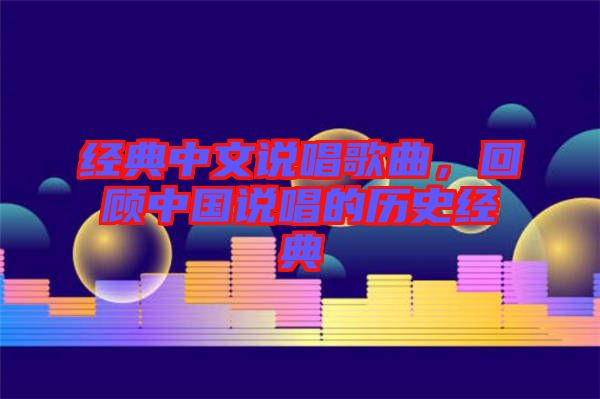經(jīng)典中文說(shuō)唱歌曲，回顧中國(guó)說(shuō)唱的歷史經(jīng)典