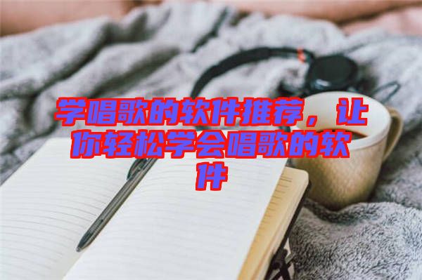 學(xué)唱歌的軟件推薦，讓你輕松學(xué)會(huì)唱歌的軟件