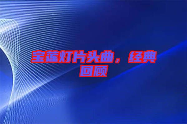 寶蓮燈片頭曲，經(jīng)典回顧