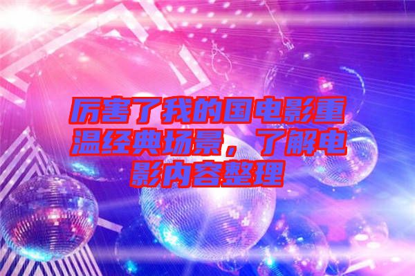 厲害了我的國電影重溫經典場景，了解電影內容整理