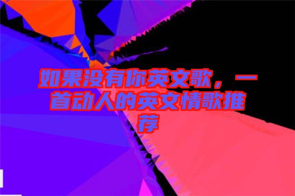 如果沒(méi)有你英文歌，一首動(dòng)人的英文情歌推薦