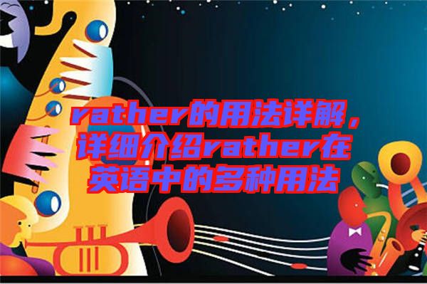 rather的用法詳解，詳細介紹rather在英語中的多種用法