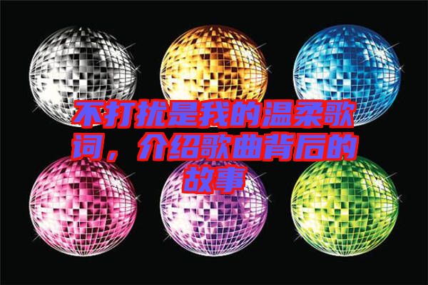 不打擾是我的溫柔歌詞，介紹歌曲背后的故事