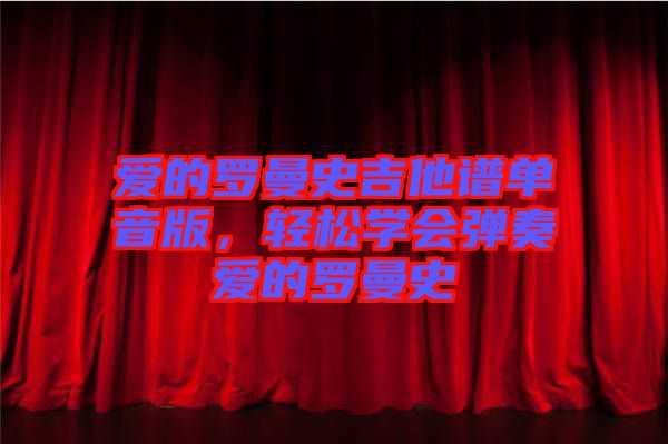 愛的羅曼史吉他譜單音版，輕松學(xué)會(huì)彈奏愛的羅曼史