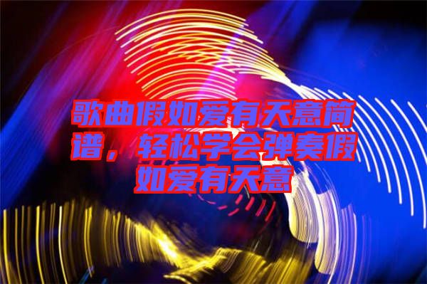 歌曲假如愛有天意簡譜，輕松學(xué)會彈奏假如愛有天意