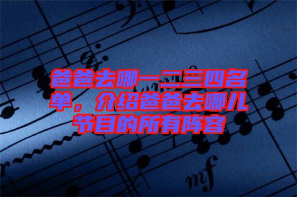 爸爸去哪一二三四名單，介紹爸爸去哪兒節(jié)目的所有陣容
