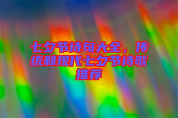七夕節(jié)詩句大全，傳統(tǒng)和現(xiàn)代七夕節(jié)詩歌推薦