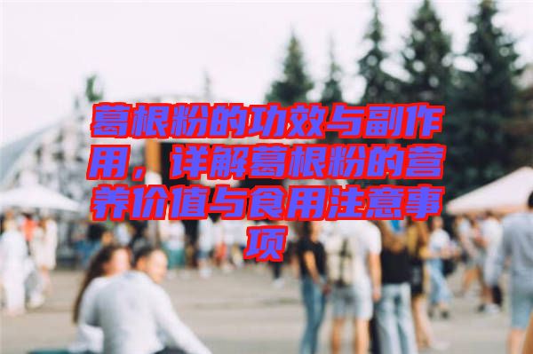 葛根粉的功效與副作用，詳解葛根粉的營(yíng)養(yǎng)價(jià)值與食用注意事項(xiàng)