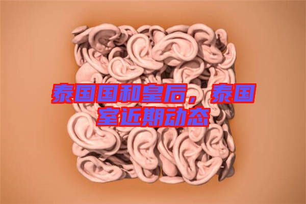 泰國國和皇后，泰國室近期動(dòng)態(tài)