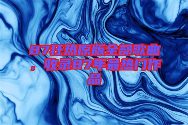 87狂熱原版全部歌曲，收錄87年最熱門作品