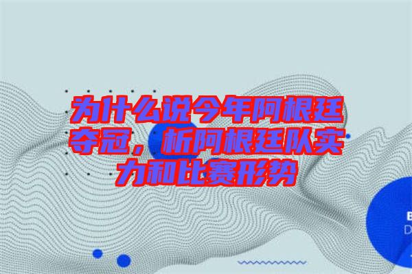 為什么說(shuō)今年阿根廷奪冠，析阿根廷隊(duì)實(shí)力和比賽形勢(shì)
