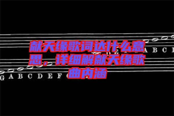 獻天緣歌詞達什么意思，詳細解獻天緣歌曲內(nèi)涵