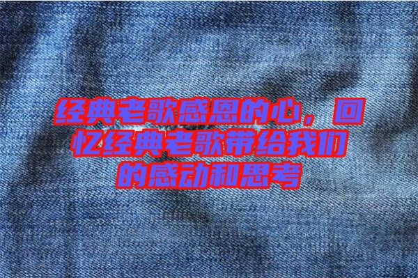 經(jīng)典老歌感恩的心，回憶經(jīng)典老歌帶給我們的感動和思考
