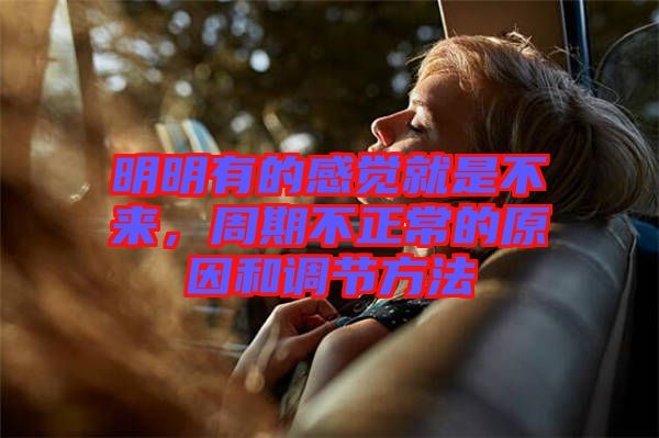 明明有的感覺就是不來，周期不正常的原因和調(diào)節(jié)方法