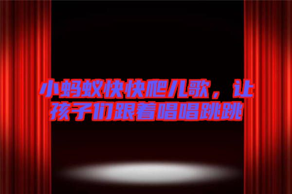 小螞蟻快快爬兒歌，讓孩子們跟著唱唱跳跳