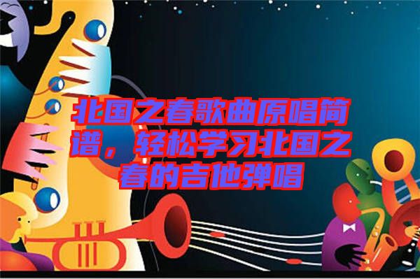 北國之春歌曲原唱簡譜，輕松學習北國之春的吉他彈唱