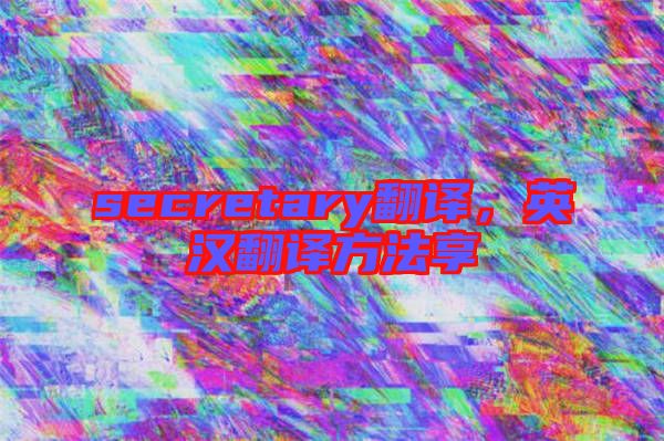 secretary翻譯，英漢翻譯方法享