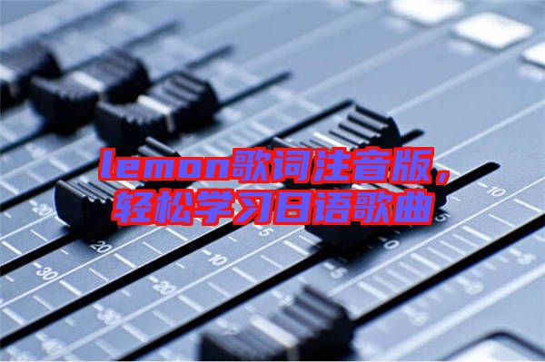 lemon歌詞注音版，輕松學(xué)習(xí)日語歌曲