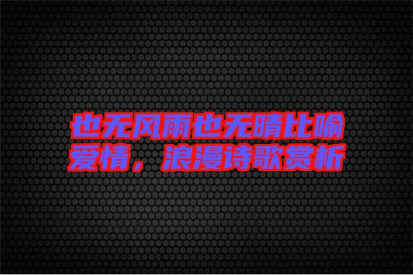 也無風雨也無晴比喻愛情，浪漫詩歌賞析