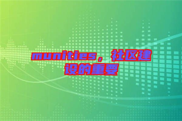 munities，社區(qū)建設(shè)的重要
