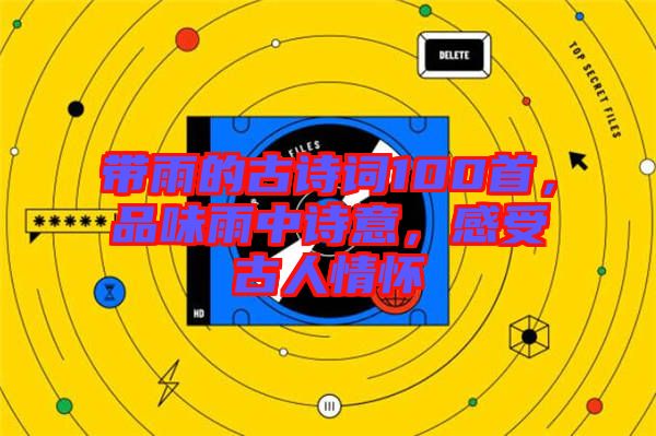帶雨的古詩詞100首，品味雨中詩意，感受古人情懷
