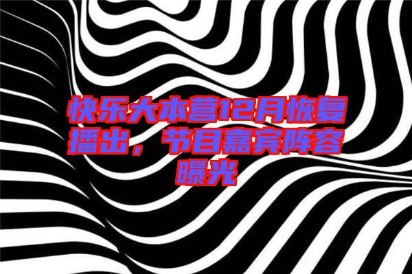 快樂大本營12月恢復播出，節(jié)目嘉賓陣容曝光